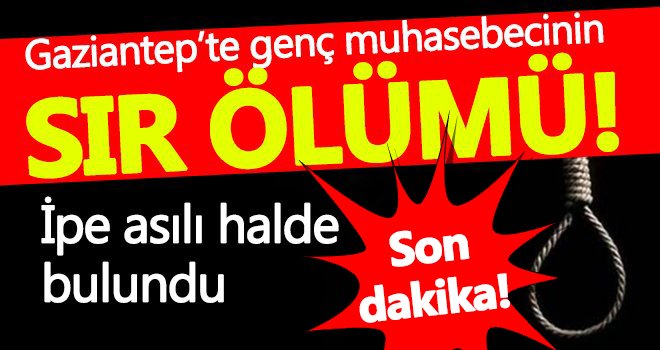  Gaziantep’te sır ölüm! İpe asılı halde bulundu