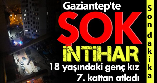  Gaziantep'te şok intihar! 18 yaşındaki genç kız canına kıydı