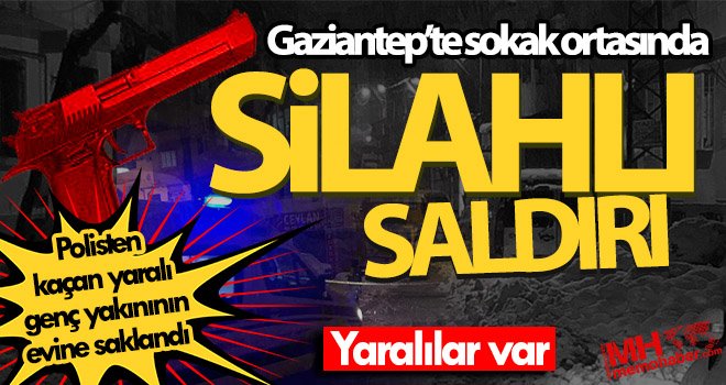  Gaziantep’te sokak ortasında silahlı saldırı: Yaralılar var