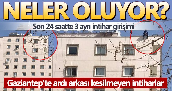  Gaziantep'te son 24 saatte 3 ayrı intihar girişimi