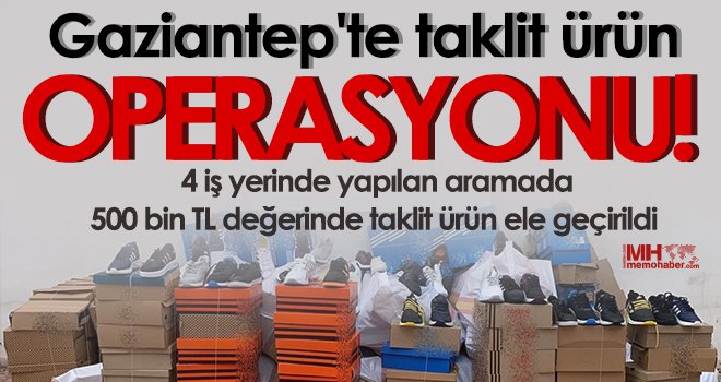  Gaziantep'te taklit ürün operasyonu...