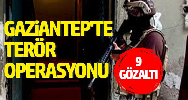  Gaziantep'te terör operasyonu: 9 gözaltı