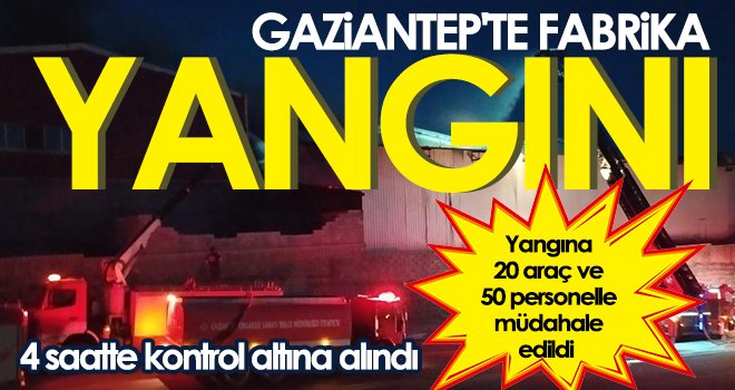  Gaziantep'teki fabrika yangını 4 saatte kontrol altına alındı 