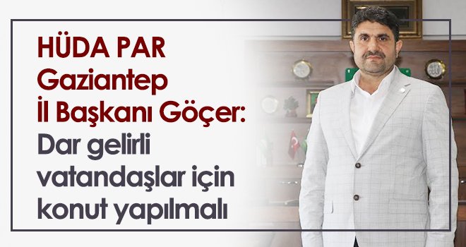  Göçer: Dar gelirli vatandaşlar için konut yapılmalı
