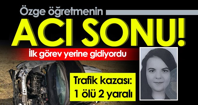 Görev yerine giden öğretmen kazada hayatını kaybetti