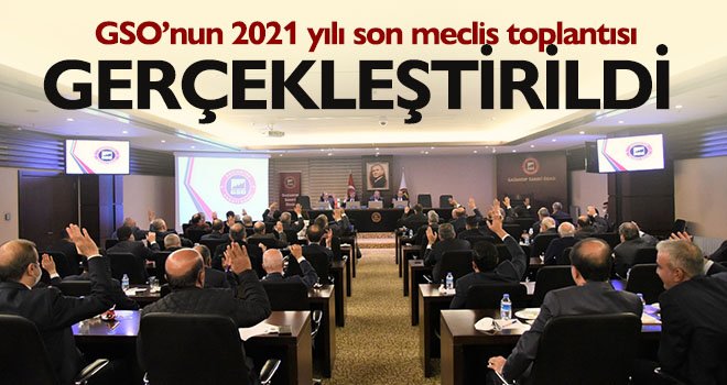  GSO’nun 2021 yılı son meclis toplantısı gerçekleştirildi