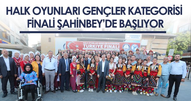  Halk Oyunları Gençler Kategorisi Finali Şahinbey’de başlıyor