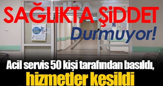 Hasta yakınları tarafından acil servise baskın