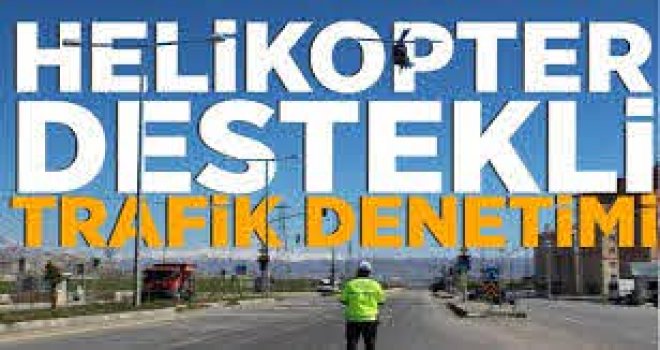 Helikopter destekli trafik denetimi!..