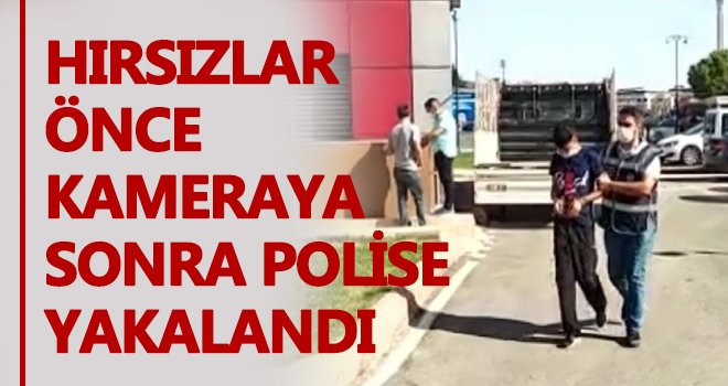  Hırsızlar önce kameraya sonra polise yakalandı