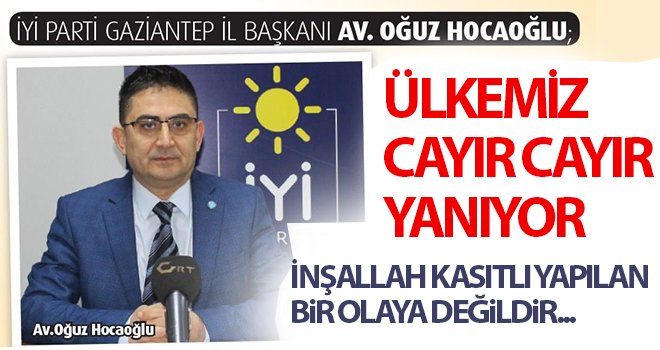  Hocaoğlu: Ülkemiz cayır cayır yanıyor