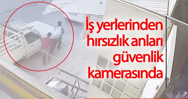  İş yerlerinden hırsızlık anları güvenlik kamerasında