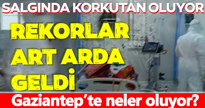  İşte Gaziantep'in koronavirüs vaka ve ölüm sayıları