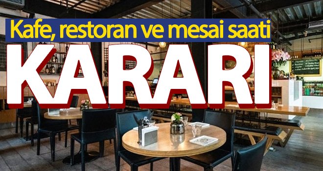 Kafe, restoran ve mesai saati kararı! İşte detaylar