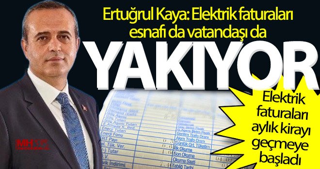  Kaya :Elektrik faturaları esnafı da vatandaşı da yakıyor
