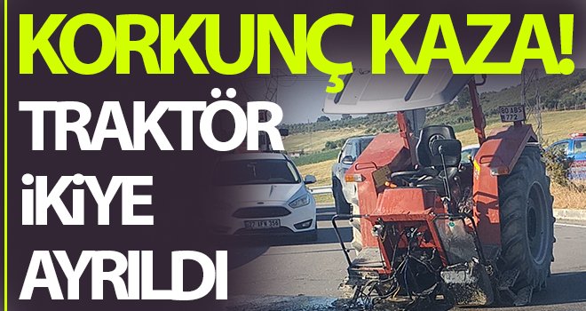  Kazada ikiye ayrılan traktörden yaralı kurtuldu