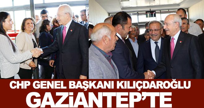  Kılıçdaroğlu, Gaziantep’te