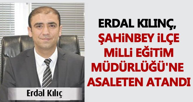  Kılınç, Şahinbey İlçe Milli Eğitim Müdürlüğü'ne atandı