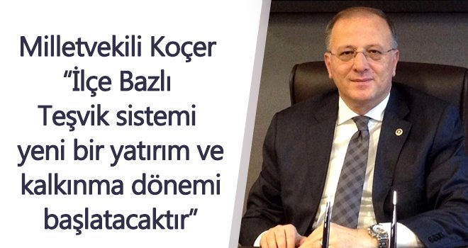  Koçer: Yeni bir yatırım ve kalkınma dönemi başlayacak