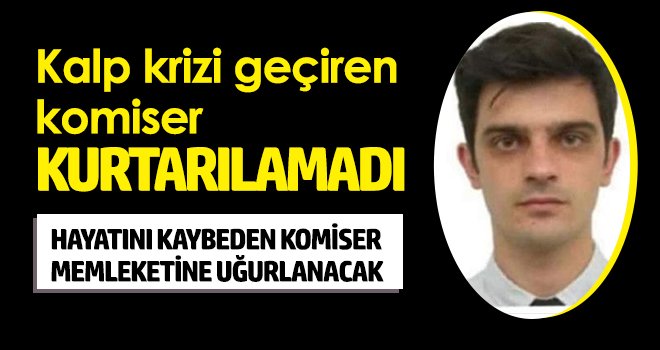  Komiser Gökhan Torun kalp krizinden hayatını kaybetti