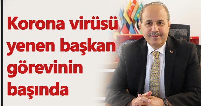  Korona virüsü yenen başkan Kılıç görevinin başında