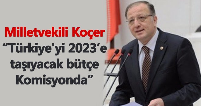  Milletvekili Koçer: En fazla ödenek artışı yatırım projelerine