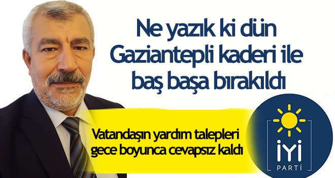  Ne yazık ki dün Gaziantepli kaderi ile baş başa bırakıldı