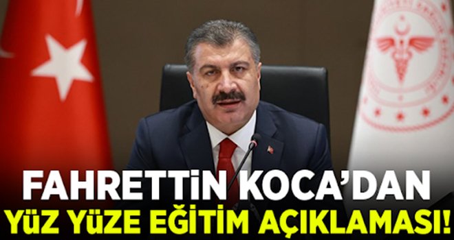  Sağlık Bakanı açıkladı; Yüz yüze eğitim zamanında yapılacak…