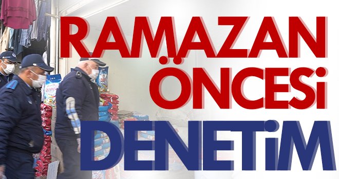  Şahinbey'de Ramazan öncesi denetimler arttırıldı