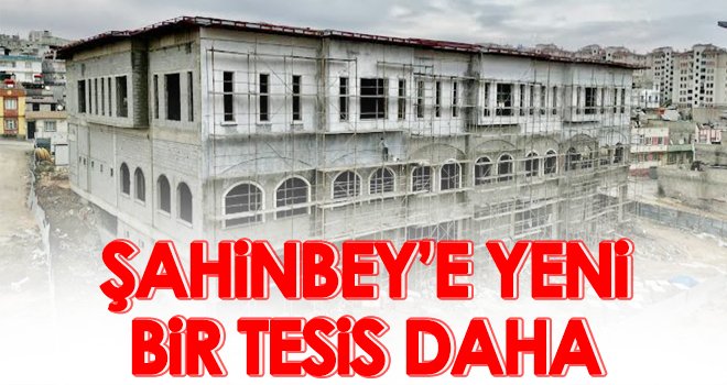 Şahinbey’e yeni bir tesis daha...