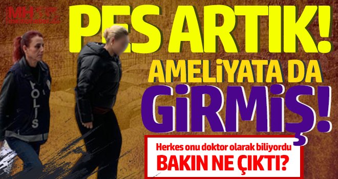  Sahte doktorun oyunu pes dedirtti! Ameliyata da girmiş