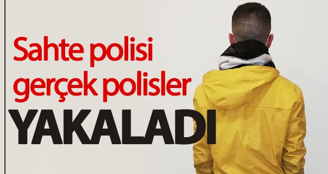  Sahte polisi gerçek polisler yakaladı