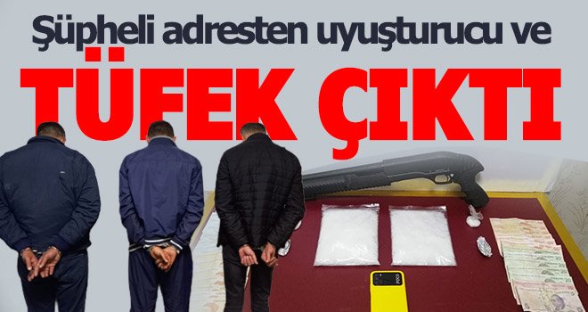  Şüpheli adresten uyuşturucu ve tüfek çıktı! 3 gözaltı