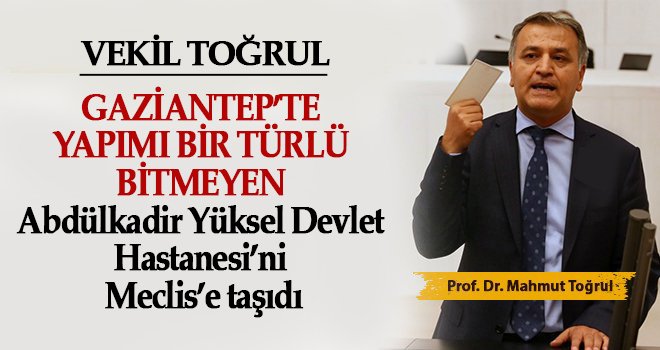  Toğrul, Gaziantep’in sağlık sorunlarını meclise taşıdı!