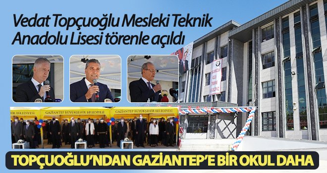  Topçuoğlu’ndan Gaziantep’e bir okul daha