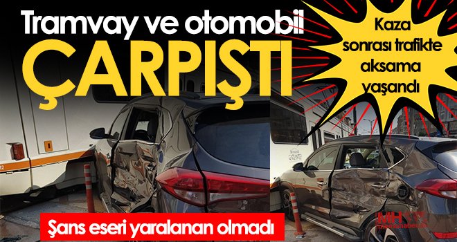 Tramvay ve otomobil çarpıştı