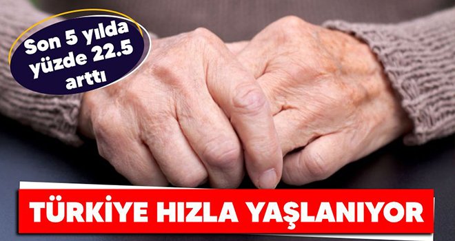 Türkiye nüfusunun yaş yapısı değişti: Yaşlanıyoruz
