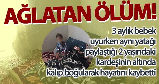 Uyurken ağabeyinin altında kalan bebeğin feci ölümü