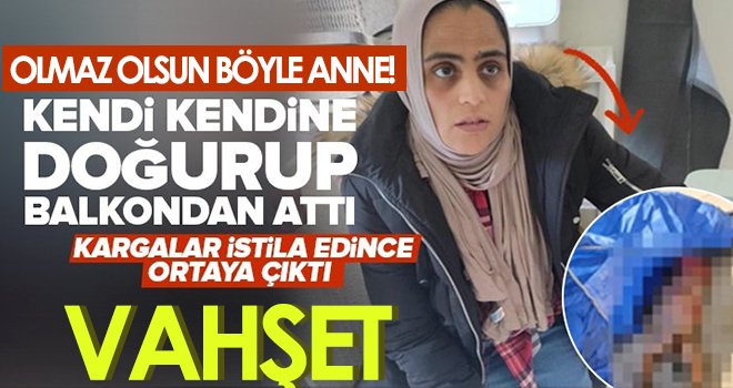  Vahşet! Evde doğurduğu bebeği balkondan attı