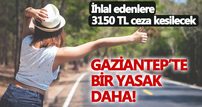 Vali Gül duyurdu! Gaziantep’te bir yasak daha...