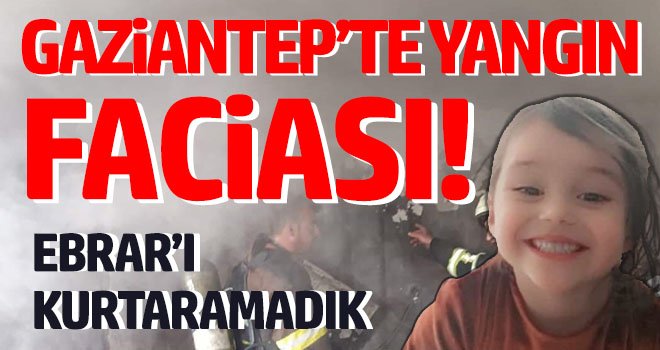 Yangında dumandan etkilenen 4 yaşındaki Ebrar kurtarılamadı