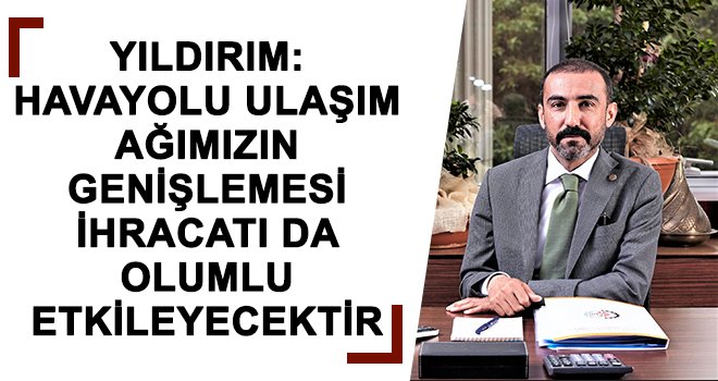  Yıldırım Şubat ayı ihracat rakamlarını değerlendirdi