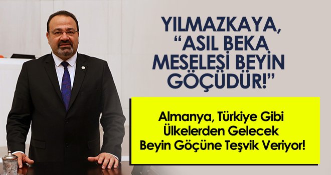 Yılmazkaya: Asıl beka meselesi beyin göçüdür!