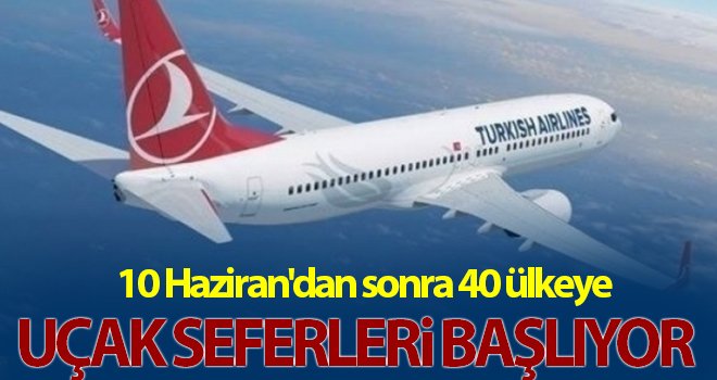 10 Haziran'dan sonra 40 ülkeye uçak seferleri başlıyor