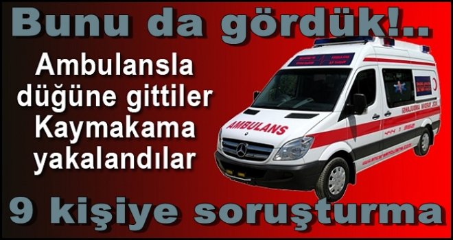 112 personeli 3 ambulansla sünnet düğününe gitti...