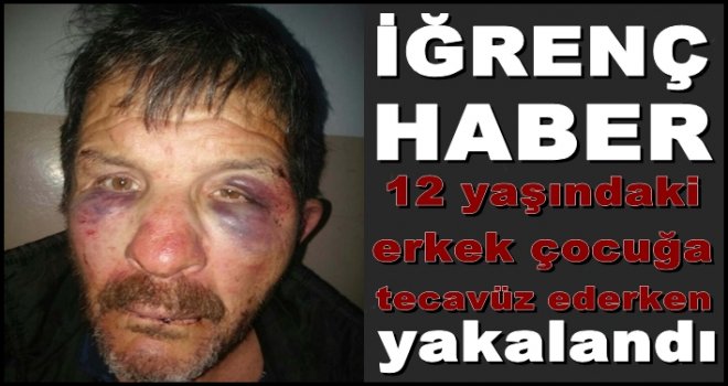 12 yaşındaki çocuğa tecavüz ederken yakalandı