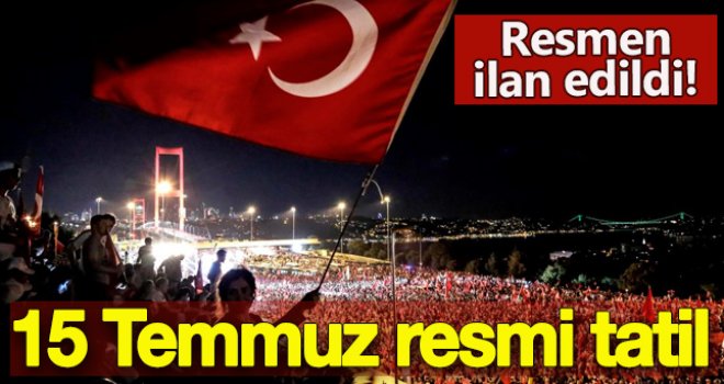 15 Temmuz, resmi tatil ilan edildi