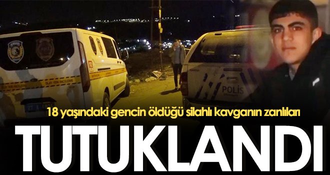 18 yaşındaki gencin öldüğü silahlı kavganın zanlıları tutuklandı 