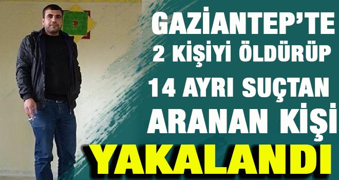 2 kişiyi öldürüp 1 kişiyi yaraladı, operasyonla yakalandı