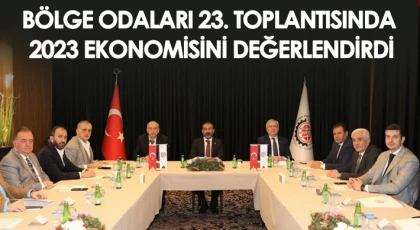 Bölge Odaları 23. Toplantısında 2023 Ekonomisini Değerlendirdi
